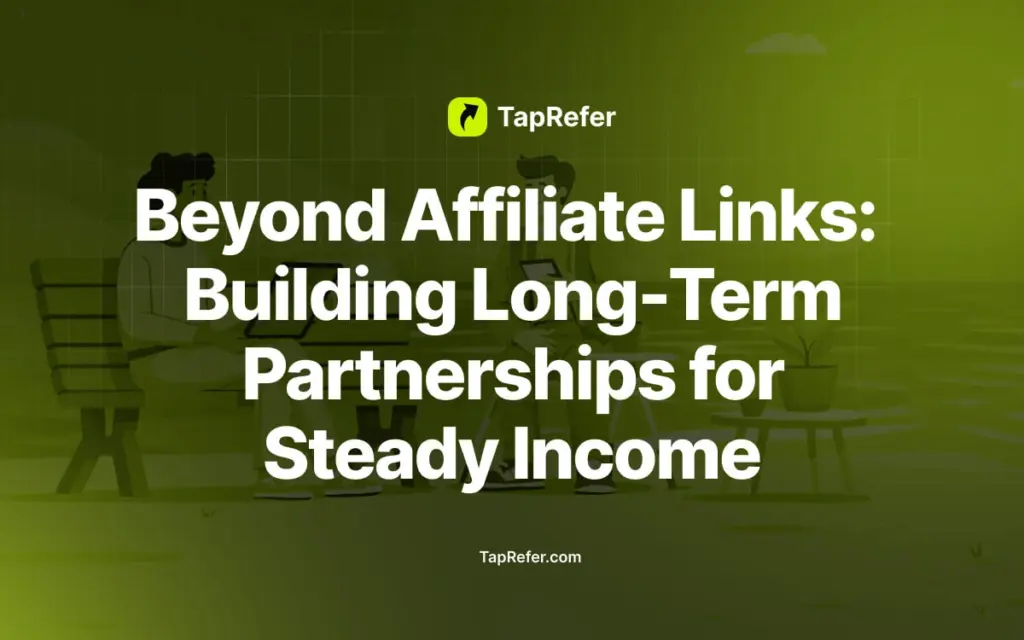 Beyond Affiliate Links: Building Long-Term Partnerships for Steady Income
